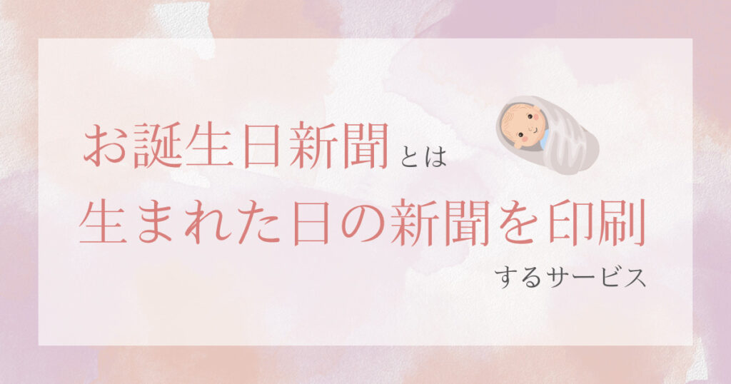 お誕生日新聞とは生まれた日の新聞を印刷できるサービス